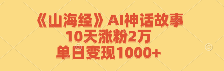 《山海经》AI神话故事，10天涨粉2万，单日变现1000+-虫2小屋