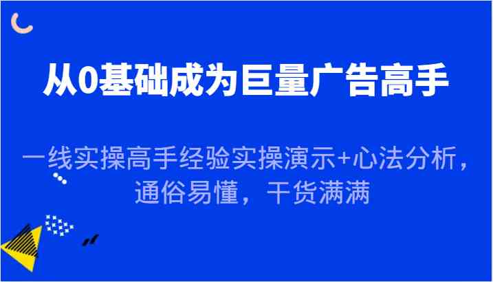 从0基础成为巨量广告高手，一线实操高手经验实操演示+心法分析，通俗易懂，干货满满-虫2小屋