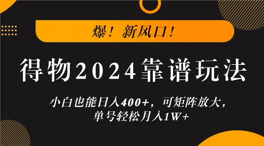 爆！新风口！小白也能日入400+，得物2024靠谱玩法，可矩阵放大，单号轻松月入1W+-虫2小屋