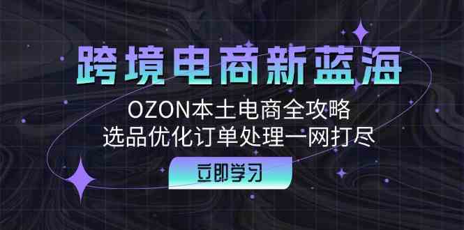跨境电商新蓝海：OZON本土电商全攻略，选品优化订单处理一网打尽-虫2小屋