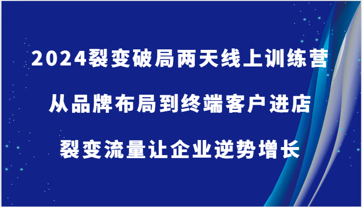 2024裂变破局两天线上训练营-从品牌布局到终端客户进店，裂变流量让企业逆势增长-虫2小屋