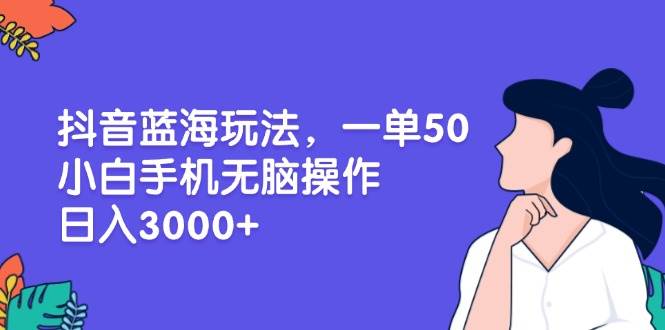 （13476期）抖音蓝海玩法，一单50，小白手机无脑操作，日入3000+-虫2小屋