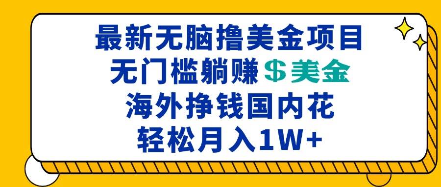 （13411期）最新海外无脑撸美金项目，无门槛躺赚美金，海外挣钱国内花，月入一万加-虫2小屋