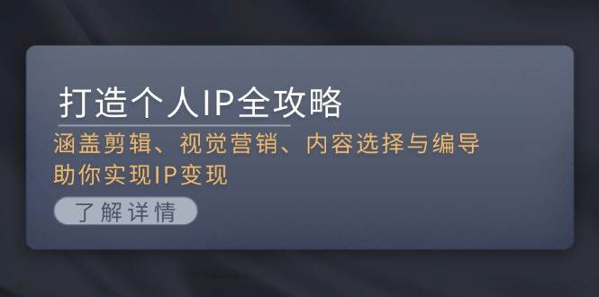 （13368期）打造个人IP全攻略：涵盖剪辑、视觉营销、内容选择与编导，助你实现IP变现-虫2小屋