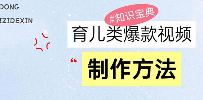 （13358期）育儿类爆款视频，我们永恒的话题，教你制作赚零花！-虫2小屋