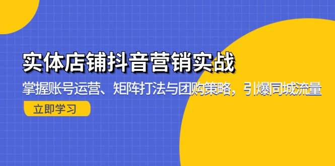 （13288期）实体店铺抖音营销实战：掌握账号运营、矩阵打法与团购策略，引爆同城流量-虫2小屋