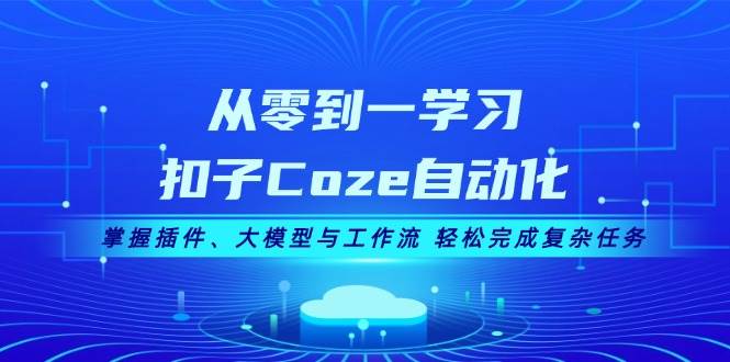 （13278期）从零到一学习扣子Coze自动化，掌握插件、大模型与工作流 轻松完成复杂任务-虫2小屋