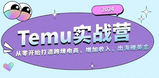 （13266期）2024Temu实战营：从零开始打造跨境电商，增加收入，出海赚美金-虫2小屋
