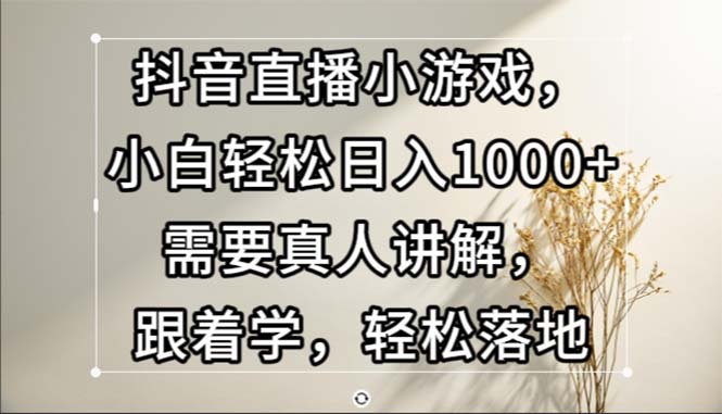 （13075期）抖音直播小游戏，小白轻松日入1000+需要真人讲解，跟着学，轻松落地-虫2小屋