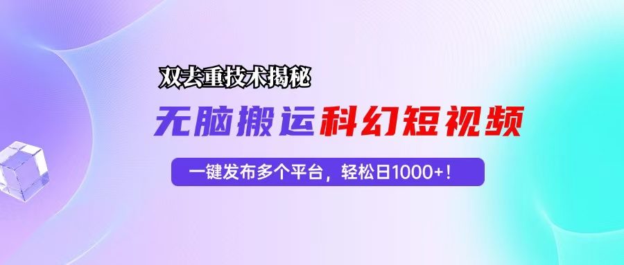 （13048期）科幻短视频双重去重技术揭秘，一键发布多个平台，轻松日入1000+！-虫2小屋