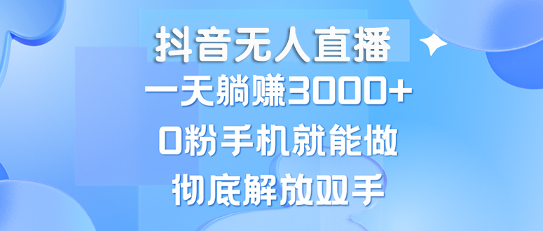 （13038期）抖音无人直播，一天躺赚3000+，0粉手机就能做，新手小白均可操作-虫2小屋