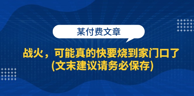 （13008期）某付费文章：战火，可能真的快要烧到家门口了 (文末建议请务必保存)-虫2小屋