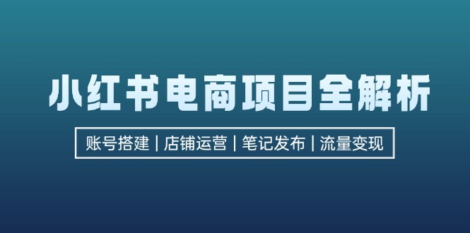 （12915期）小红书电商项目全解析，包括账号搭建、店铺运营、笔记发布  实现流量变现-虫2小屋