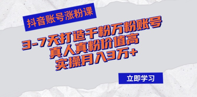 （12857期）抖音账号涨粉课：3-7天打造千粉万粉账号，真人真粉价值高，实操月入3万+-虫2小屋