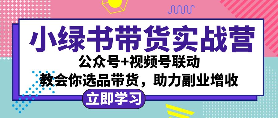 （12848期）小绿书AI带货实战营：公众号+视频号联动，教会你选品带货，助力副业增收-虫2小屋