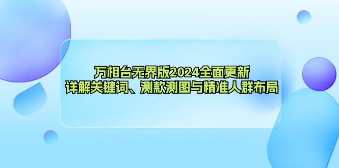 （12823期）万相台无界版2024全面更新，详解关键词、测款测图与精准人群布局-虫2小屋