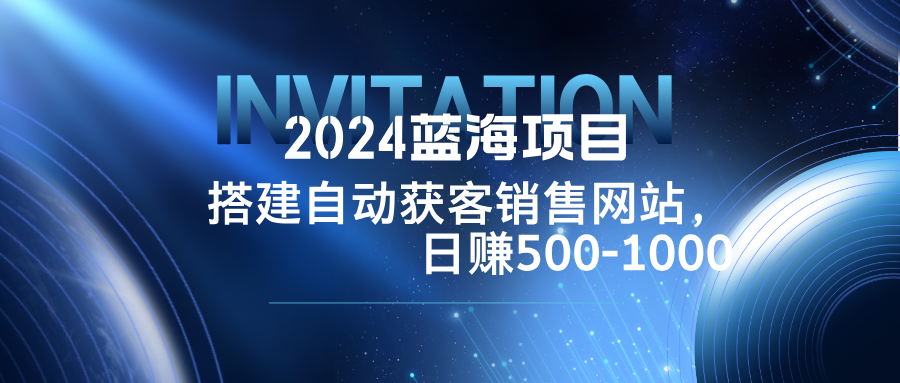（12743期）2024蓝海项目，搭建销售网站，自动获客，日赚500-1000-虫2小屋