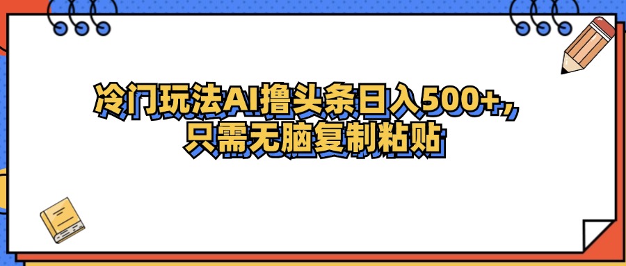（12712期）冷门玩法最新AI头条撸收益日入500+-虫2小屋