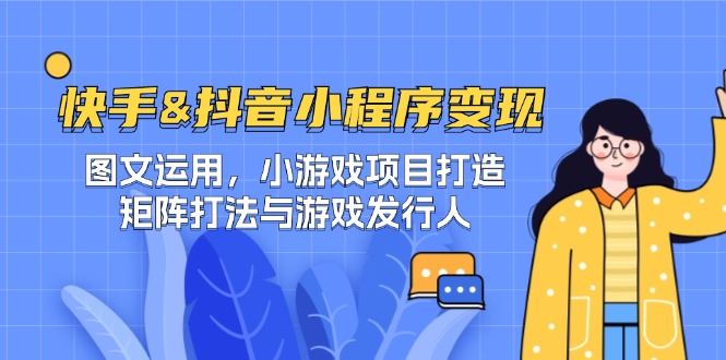 （12724期）快手&抖音-小程序变现 图文运用/小游戏项目打造/矩阵打法与游戏发行人-虫2小屋