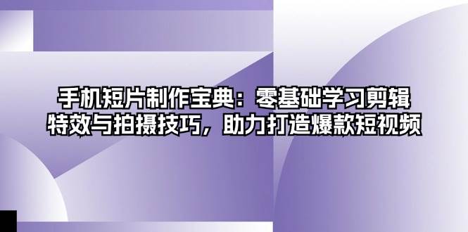 （13175期）手机短片制作宝典：零基础学习剪辑、特效与拍摄技巧，助力打造爆款短视频-虫2小屋
