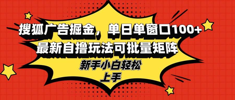（13116期）搜狐广告掘金，单日单窗口100+，最新自撸玩法可批量矩阵，适合新手小白-虫2小屋