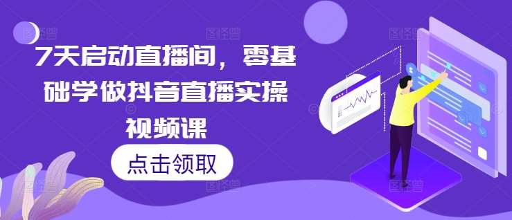 7天启动直播间，零基础学做抖音直播实操视频课-虫2小屋