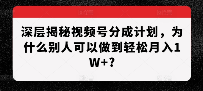 深层揭秘视频号分成计划，为什么别人可以做到轻松月入1W+?-虫2小屋