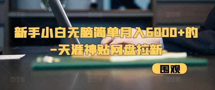 新手小白无脑简单月入6000+的-天涯神贴网盘拉新【揭秘】-虫2小屋