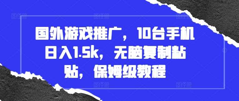 国外游戏推广，10台手机日入1.5k，无脑复制粘贴，保姆级教程【揭秘】-虫2小屋