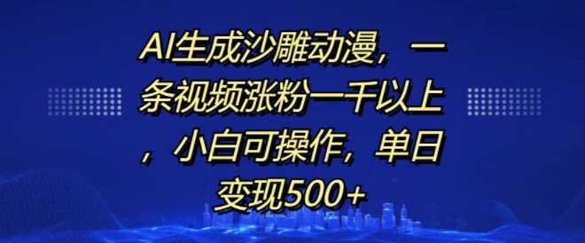 AI生成沙雕动漫，一条视频涨粉一千以上，小白可操作，单日变现500+-虫2小屋
