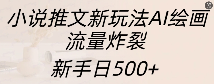 小说推文新玩法AI绘画，流量炸裂，新手日500+【揭秘】-虫2小屋