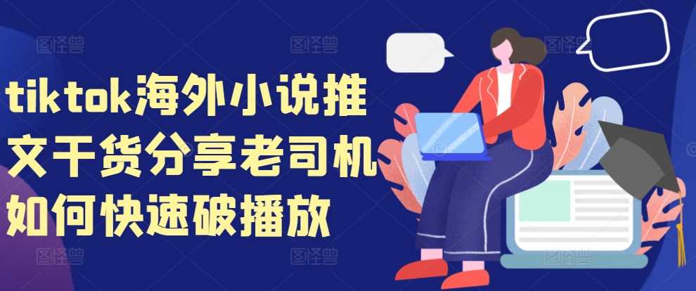 tiktok海外小说推文干货分享，老司机如何快速破播放-虫2小屋