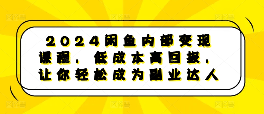 2024闲鱼内部变现课程，低成本高回报，让你轻松成为副业达人-虫2小屋