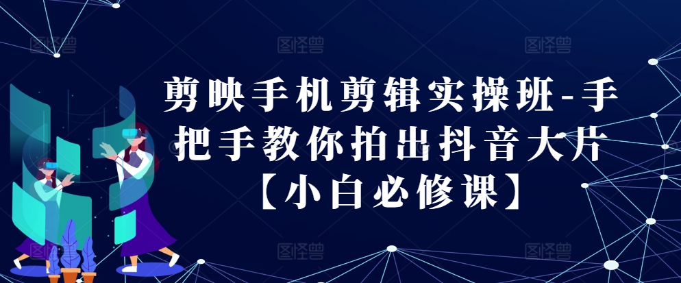 剪映手机剪辑实操班-手把手教你拍出抖音大片【小白必修课】-虫2小屋