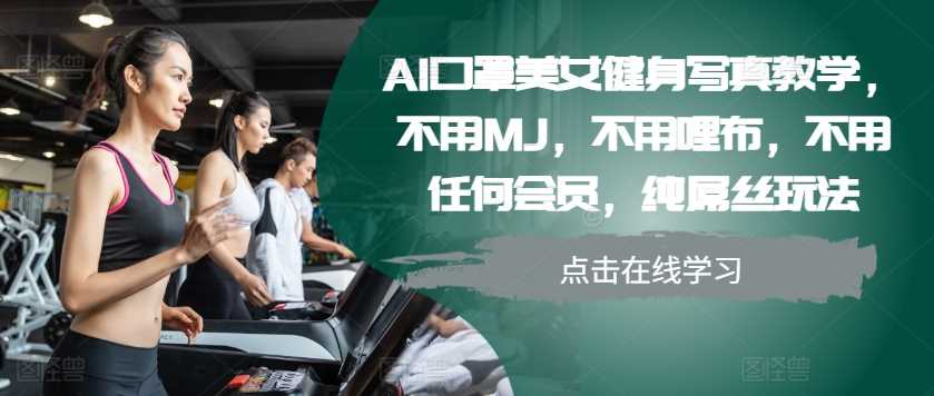 AI口罩美女健身写真教学，不用MJ，不用哩布，不用任何会员，纯屌丝玩法-虫2小屋