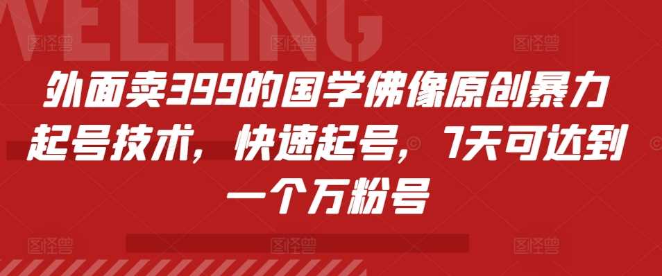 外面卖399的国学佛像原创暴力起号技术，快速起号，7天可达到一个万粉号-虫2小屋
