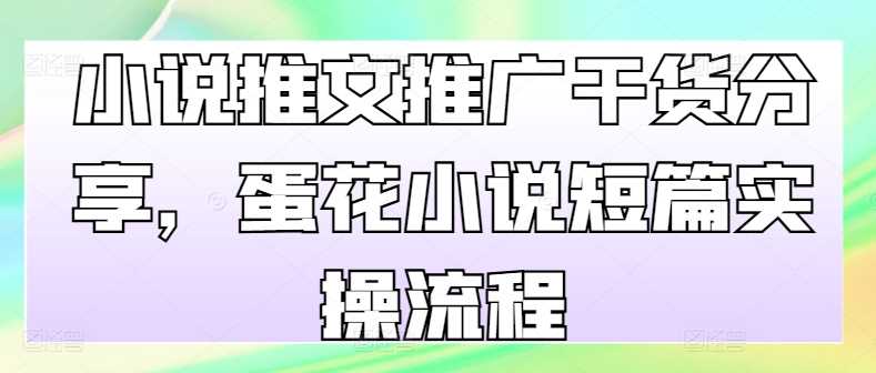 小说推文推广干货分享，蛋花小说短篇实操流程-虫2小屋