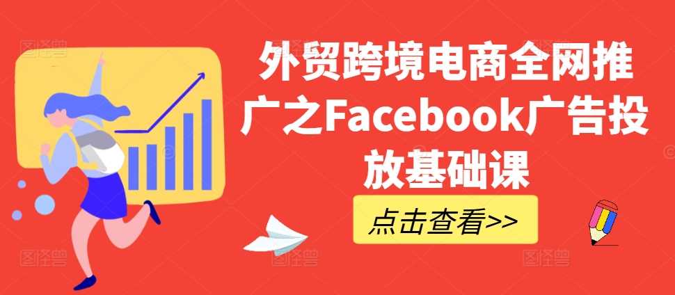 外贸跨境电商全网推广之Facebook广告投放基础课-虫2小屋