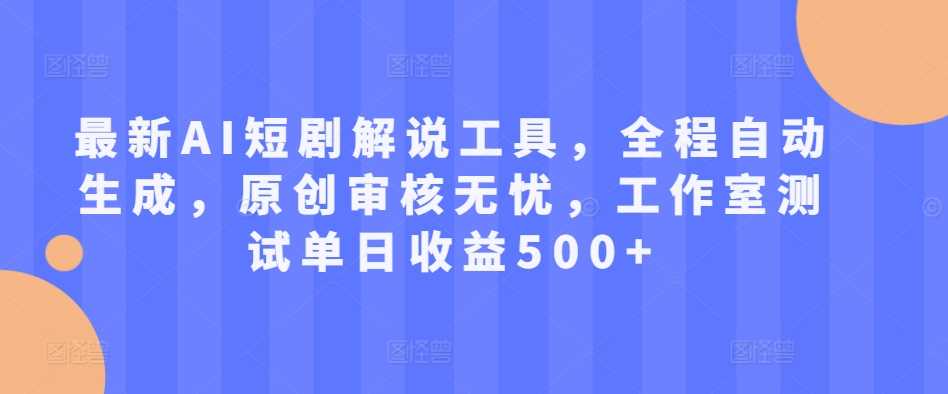 最新AI短剧解说工具，全程自动生成，原创审核无忧，工作室测试单日收益500+【揭秘】-虫2小屋