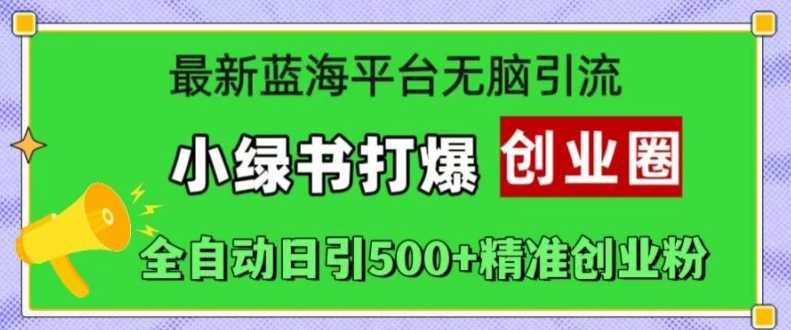 最新蓝海平台无脑引流，小绿书打爆创业圈，全自动日引500+精准创业粉-虫2小屋
