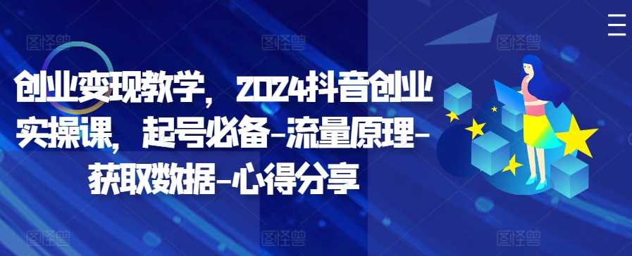 创业变现教学，2024抖音创业实操课，起号必备-流量原理-获取数据-心得分享-虫2小屋