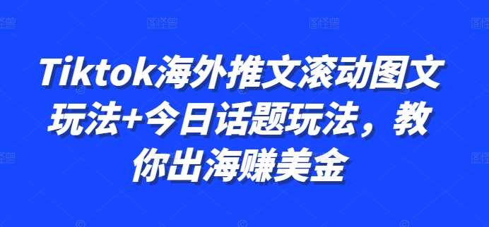 Tiktok海外推文滚动图文玩法+今日话题玩法，教你出海赚美金-虫2小屋