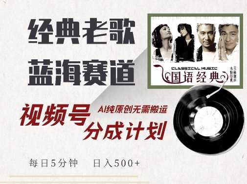 最新经典老歌赛道，视频号分成计划收益拿到手软，AI纯原创，无需搬运每天5分钟，日入500+-虫2小屋