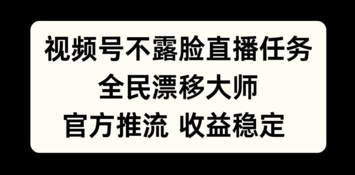 视频号不露脸直播任务，全民漂移大师，官方推流，收益稳定，全民可做【揭秘】-虫2小屋