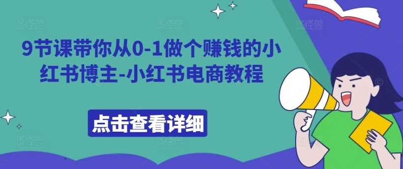 9节课带你从0-1做个赚钱的小红书博主-小红书电商教程-虫2小屋
