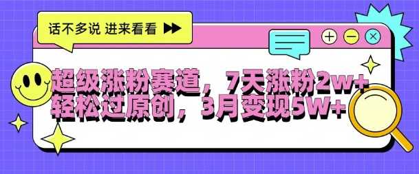 超级涨粉赛道，每天半小时，7天涨粉2W+，轻松过原创，三月变现5W+【揭秘】-虫2小屋