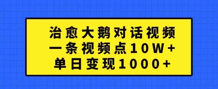 治愈大鹅对话视频，一条视频点赞 10W+，单日变现1k+【揭秘】-虫2小屋