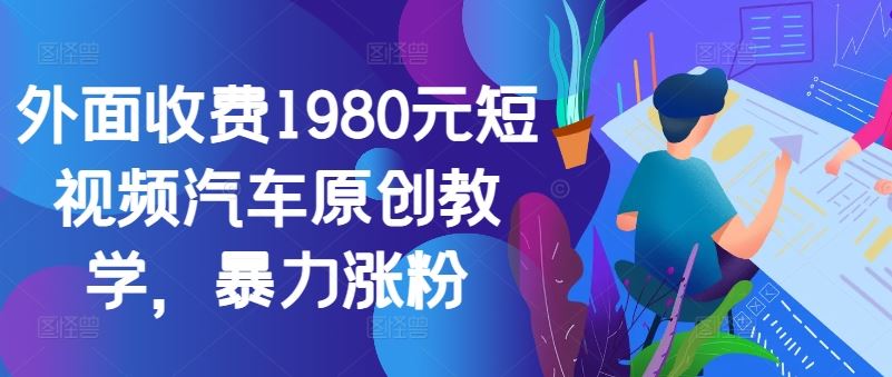 外面收费1980元短视频汽车原创教学，暴力涨粉-虫2小屋