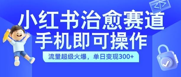 小红书治愈视频赛道，手机即可操作，流量超级火爆，单日变现300+【揭秘】-虫2小屋