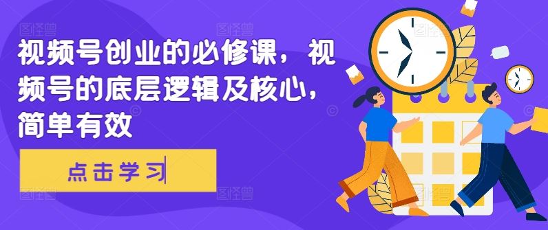 视频号创业的必修课，视频号的底层逻辑及核心，简单有效-虫2小屋